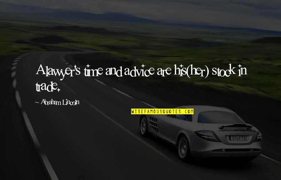 Stock Trade Quotes By Abraham Lincoln: A lawyer's time and advice are his(her) stock Stock Trade Quotes By Abraham Lincoln: A lawyer's time and advice are his(her) stock