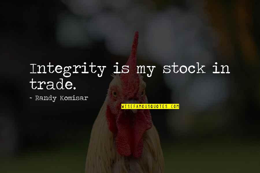Stock Trade Quotes By Randy Komisar: Integrity is my stock in trade. Stock Trade Quotes By Randy Komisar: Integrity is my stock in trade.