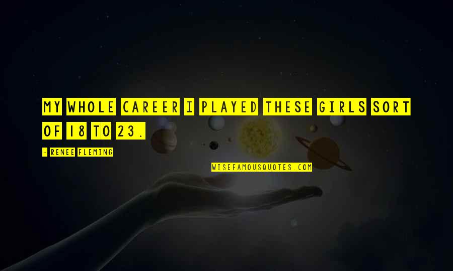 Stock Trade Quotes By Renee Fleming: My whole career I played these girls sort Stock Trade Quotes By Renee Fleming: My whole career I played these girls sort