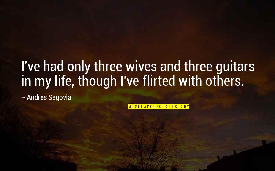 Stock Trading Famous Quotes By Andres Segovia: I've had only three wives and three guitars