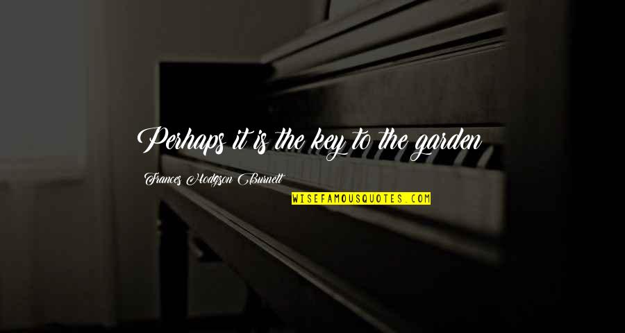 Stock Trading Famous Quotes By Frances Hodgson Burnett: Perhaps it is the key to the garden!