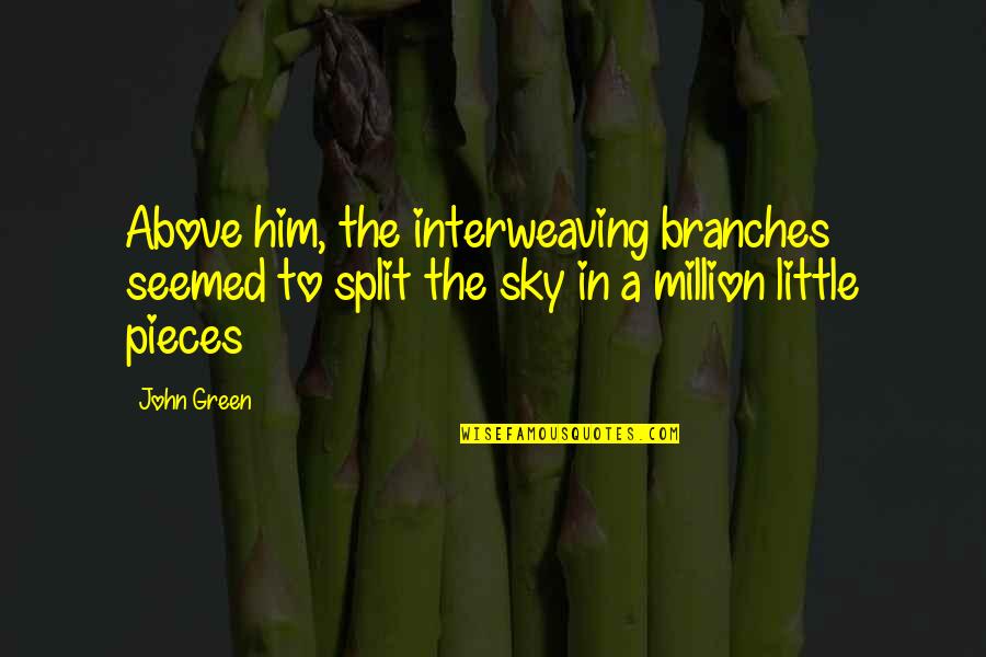 Stock Trading Famous Quotes By John Green: Above him, the interweaving branches seemed to split Stock Trading Famous Quotes By John Green: Above him, the interweaving branches seemed to split