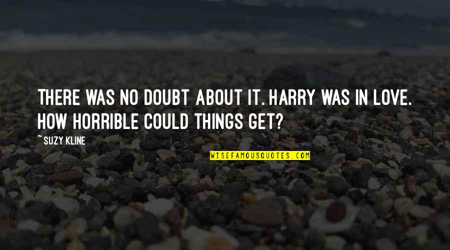 Stockade Fence Quotes By Suzy Kline: There was no doubt about it. Harry was