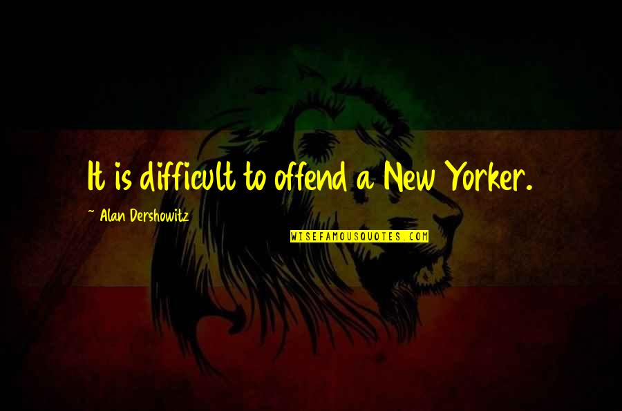 Stockades Level Quotes By Alan Dershowitz: It is difficult to offend a New Yorker. Stockades Level Quotes By Alan Dershowitz: It is difficult to offend a New Yorker.