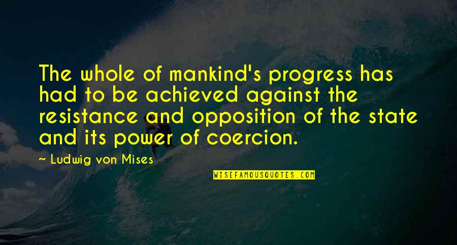 Stockard Channing Movie Quotes By Ludwig Von Mises: The whole of mankind's progress has had to Stockard Channing Movie Quotes By Ludwig Von Mises: The whole of mankind's progress has had to