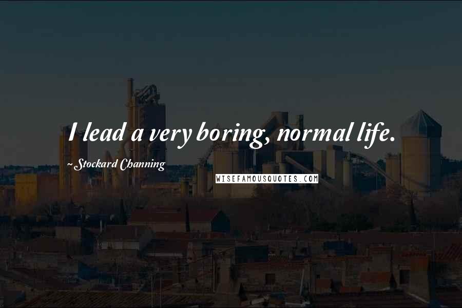 Stockard Channing quotes: I lead a very boring, normal life.