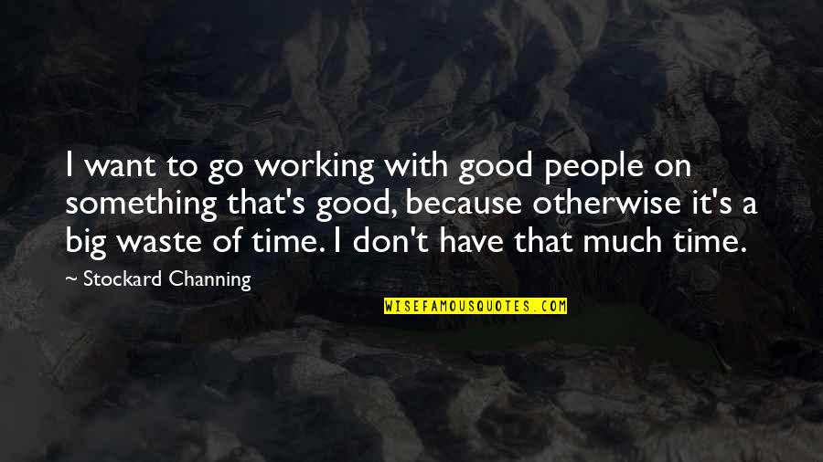Stockard Channing Quotes By Stockard Channing: I want to go working with good people