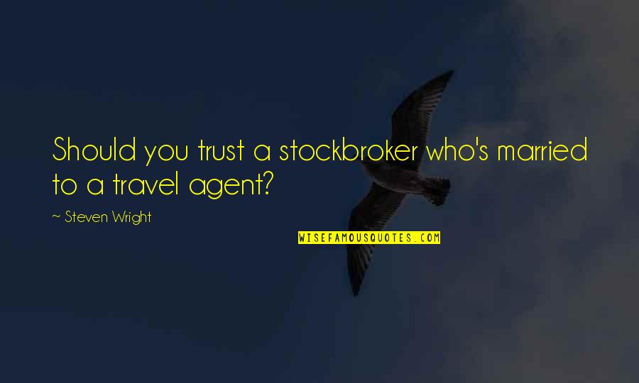 Stockbroker Funny Quotes By Steven Wright: Should you trust a stockbroker who's married to Stockbroker Funny Quotes By Steven Wright: Should you trust a stockbroker who's married to