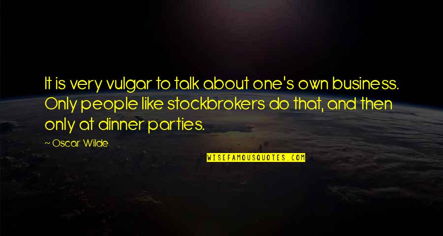 Stockbrokers Quotes By Oscar Wilde: It is very vulgar to talk about one's