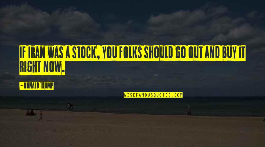 Stock'd Quotes By Donald Trump: If Iran was a stock, you folks should