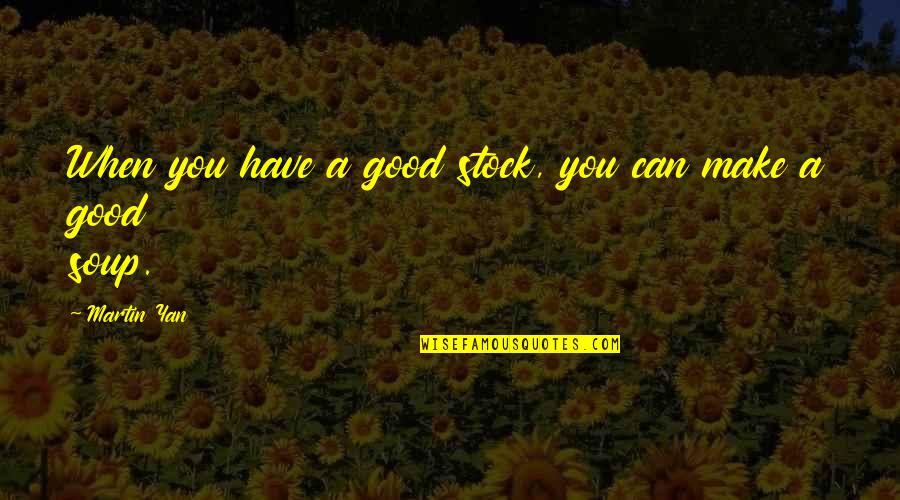 Stock'd Quotes By Martin Yan: When you have a good stock, you can