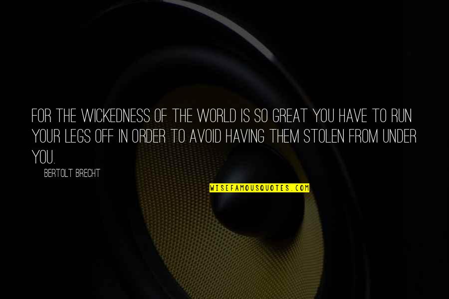 Stocken Blocken Quotes By Bertolt Brecht: For the wickedness of the world is so