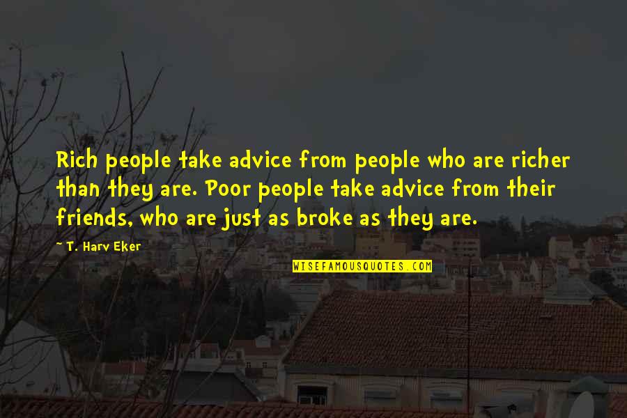 Stocken Blocken Quotes By T. Harv Eker: Rich people take advice from people who are