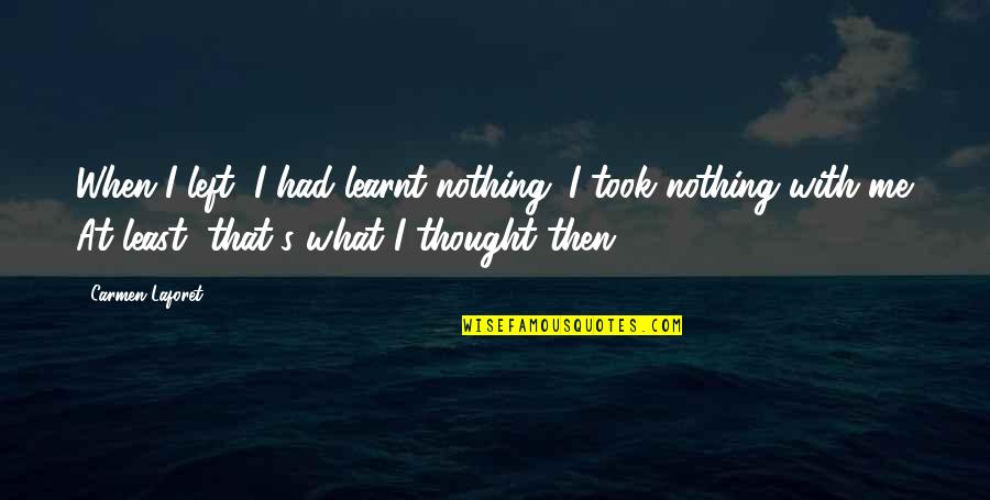 Stockhausen Kontakte Quotes By Carmen Laforet: When I left, I had learnt nothing. I Stockhausen Kontakte Quotes By Carmen Laforet: When I left, I had learnt nothing. I