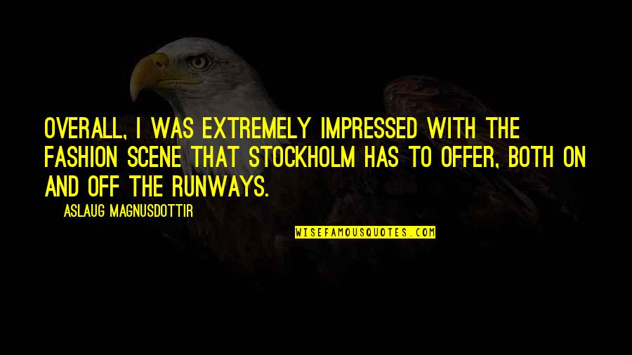 Stockholm Quotes By Aslaug Magnusdottir: Overall, I was extremely impressed with the fashion