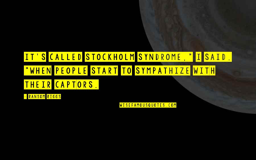 Stockholm Quotes By Ransom Riggs: It's called Stockholm syndrome," I said. "When people