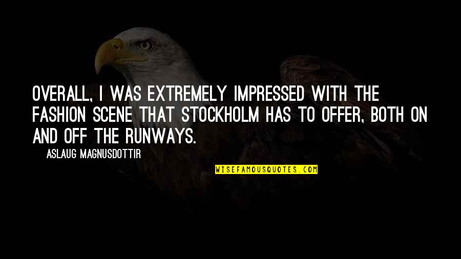 Stockholm's Quotes By Aslaug Magnusdottir: Overall, I was extremely impressed with the fashion Stockholm's Quotes By Aslaug Magnusdottir: Overall, I was extremely impressed with the fashion