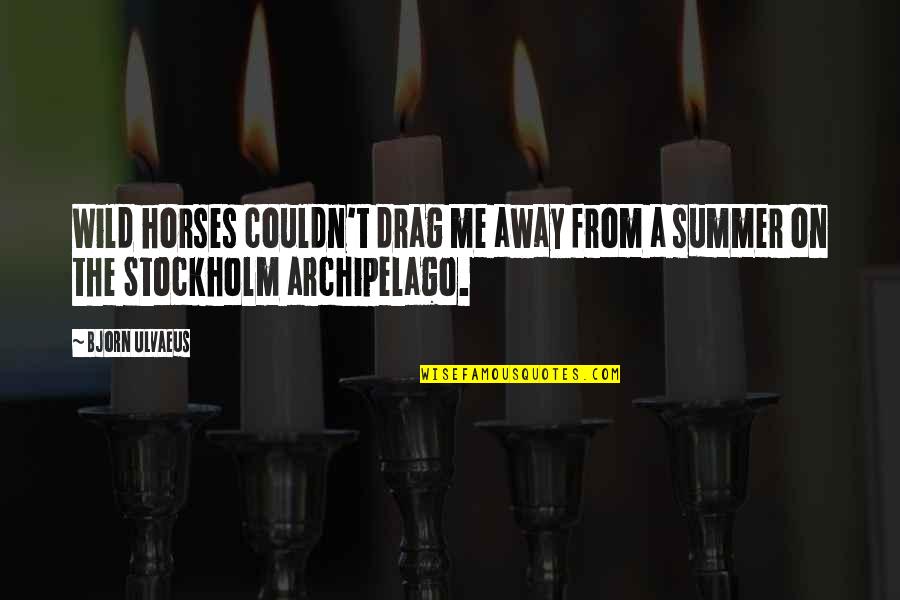 Stockholm's Quotes By Bjorn Ulvaeus: Wild horses couldn't drag me away from a