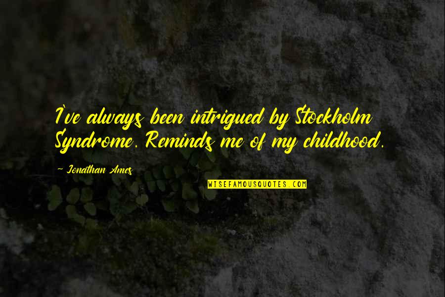 Stockholm's Quotes By Jonathan Ames: I've always been intrigued by Stockholm Syndrome. Reminds
