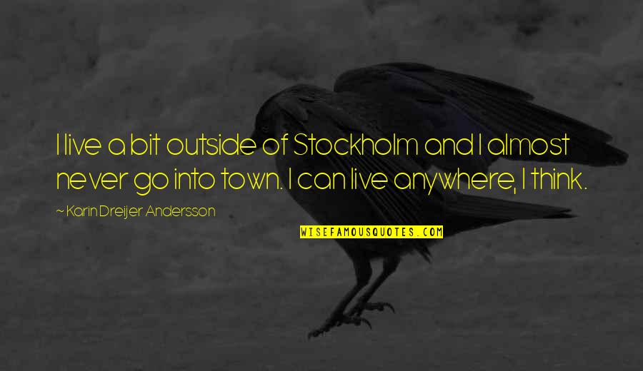 Stockholm's Quotes By Karin Dreijer Andersson: I live a bit outside of Stockholm and Stockholm's Quotes By Karin Dreijer Andersson: I live a bit outside of Stockholm and