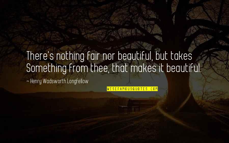 Stocking Company Quotes By Henry Wadsworth Longfellow: There's nothing fair nor beautiful, but takes Something Stocking Company Quotes By Henry Wadsworth Longfellow: There's nothing fair nor beautiful, but takes Something