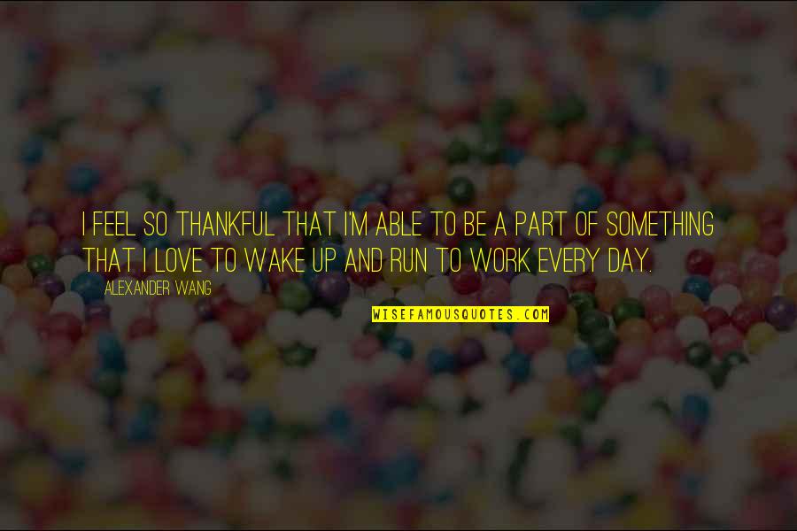 Stockinger Tomasz Quotes By Alexander Wang: I feel so thankful that I'm able to Stockinger Tomasz Quotes By Alexander Wang: I feel so thankful that I'm able to