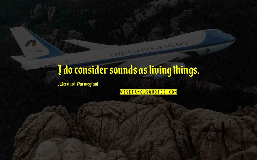 Stockingers Quotes By Bernard Parmegiani: I do consider sounds as living things.