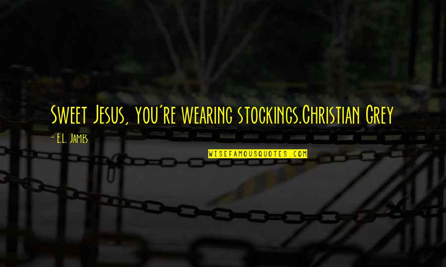 Stockings Quotes By E.L. James: Sweet Jesus, you're wearing stockings.Christian Grey