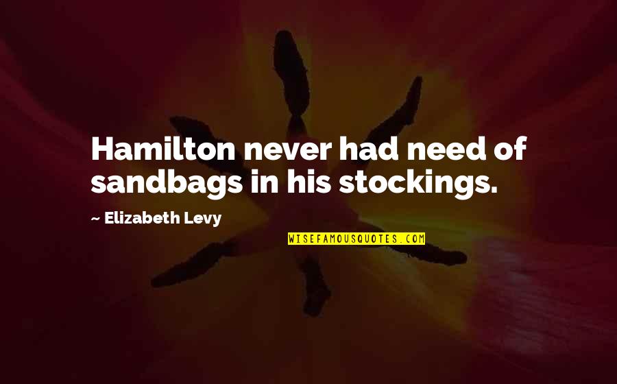 Stockings Quotes By Elizabeth Levy: Hamilton never had need of sandbags in his