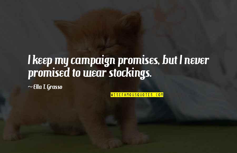 Stockings Quotes By Ella T. Grasso: I keep my campaign promises, but I never