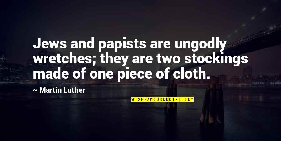 Stockings Quotes By Martin Luther: Jews and papists are ungodly wretches; they are