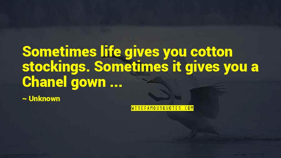 Stockings Quotes By Unknown: Sometimes life gives you cotton stockings. Sometimes it