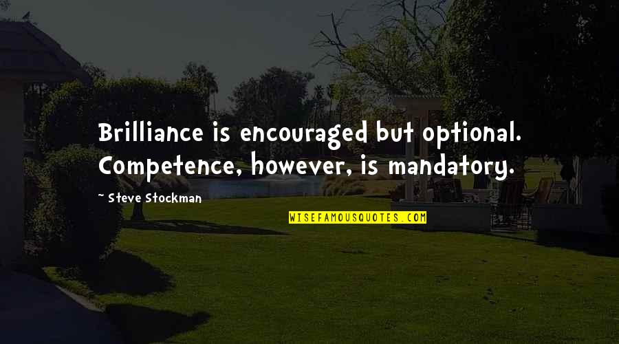 Stockman Quotes By Steve Stockman: Brilliance is encouraged but optional. Competence, however, is