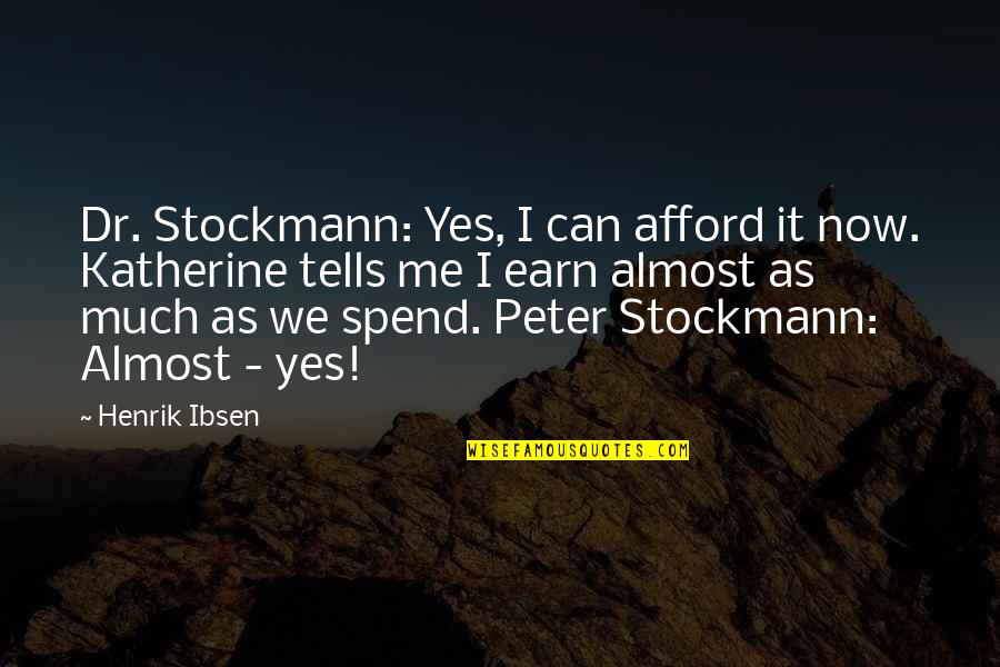 Stockmann Quotes By Henrik Ibsen: Dr. Stockmann: Yes, I can afford it now.
