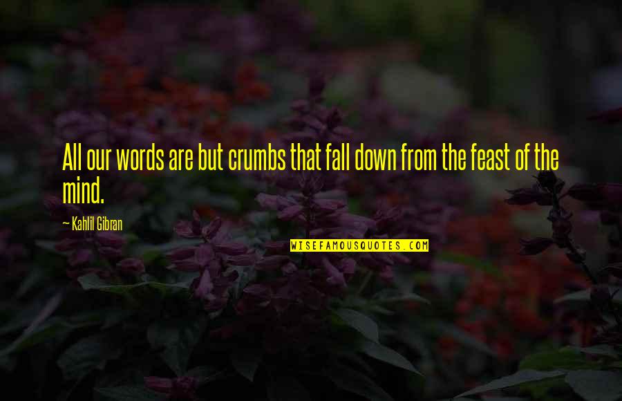 Stockmans Saddlery Quotes By Kahlil Gibran: All our words are but crumbs that fall