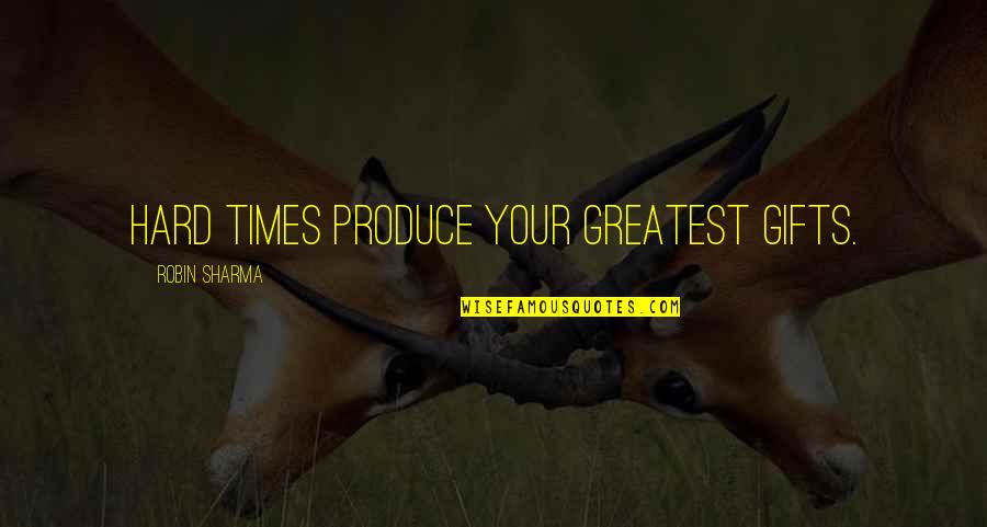 Stockmeyer Prosciutto Quotes By Robin Sharma: Hard times produce your greatest gifts.