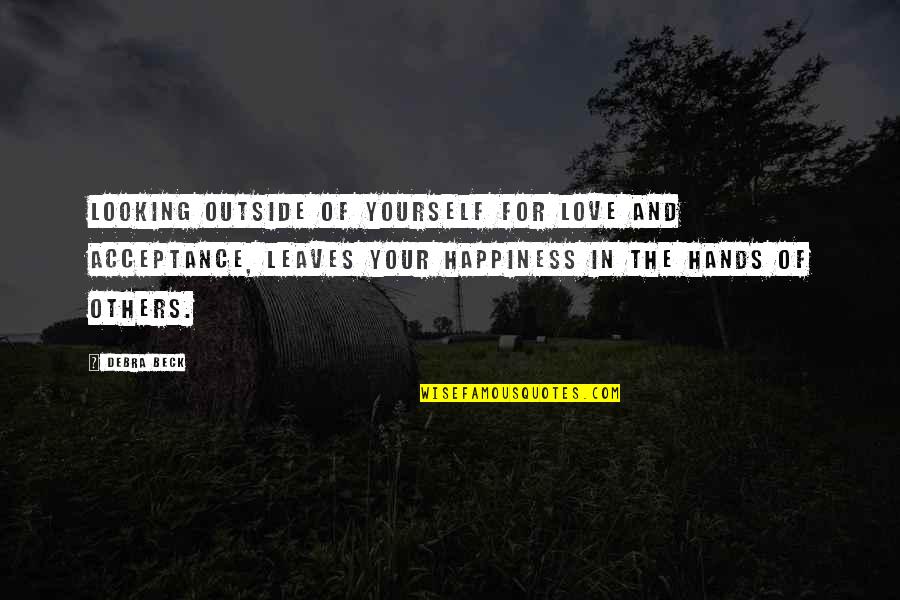 Stockmohr Co Quotes By Debra Beck: Looking outside of yourself for love and acceptance, Stockmohr Co Quotes By Debra Beck: Looking outside of yourself for love and acceptance,