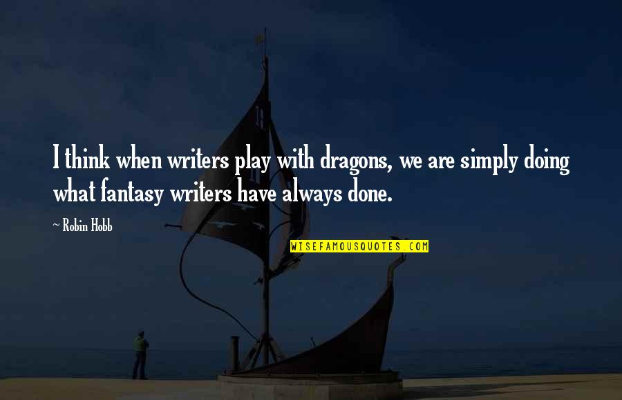 Stockpile Thomas Quotes By Robin Hobb: I think when writers play with dragons, we Stockpile Thomas Quotes By Robin Hobb: I think when writers play with dragons, we