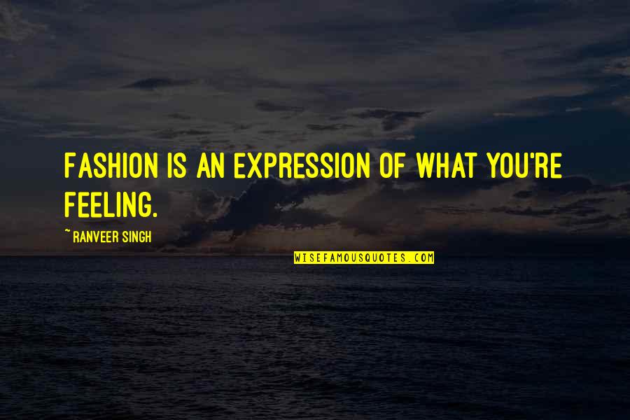 Stockpots With Valves Quotes By Ranveer Singh: Fashion is an expression of what you're feeling.