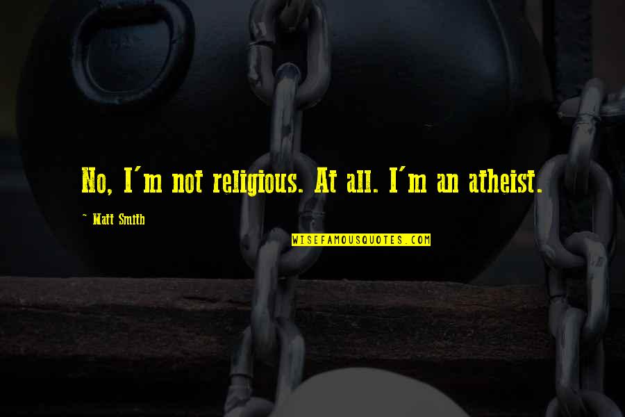 Stockstill I Found Quotes By Matt Smith: No, I'm not religious. At all. I'm an Stockstill I Found Quotes By Matt Smith: No, I'm not religious. At all. I'm an