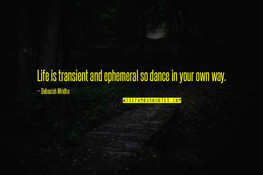 Stockstill Quotes By Debasish Mridha: Life is transient and ephemeral so dance in