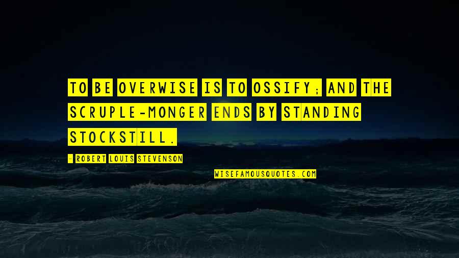 Stockstill Quotes By Robert Louis Stevenson: To be overwise is to ossify; and the