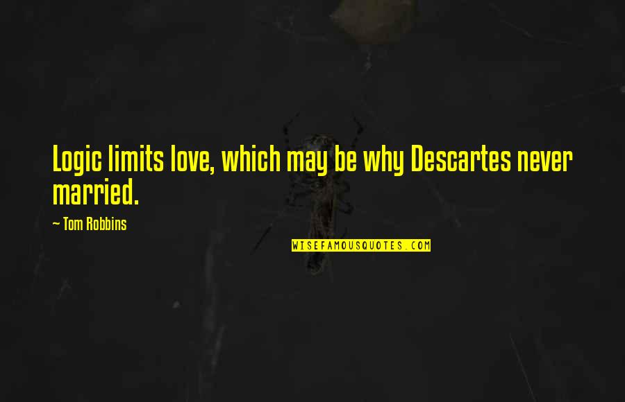 Stockstill Quotes By Tom Robbins: Logic limits love, which may be why Descartes