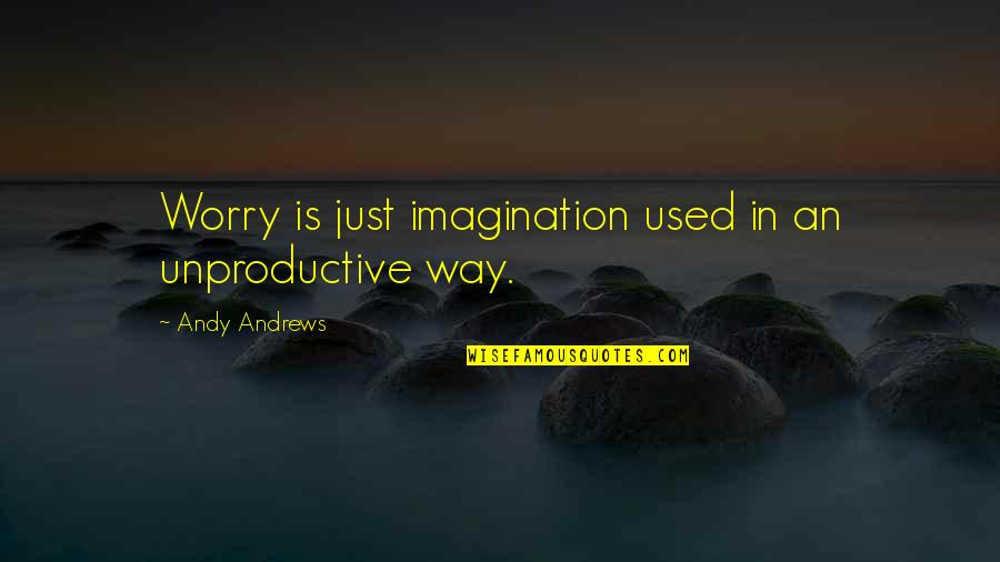 Stocktontomalone Quotes By Andy Andrews: Worry is just imagination used in an unproductive