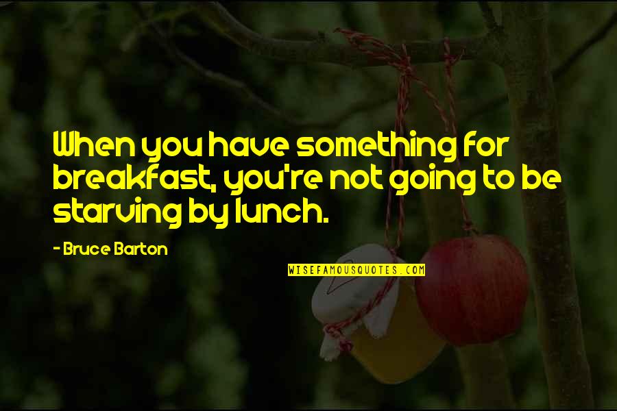 Stocktontomalone Quotes By Bruce Barton: When you have something for breakfast, you're not