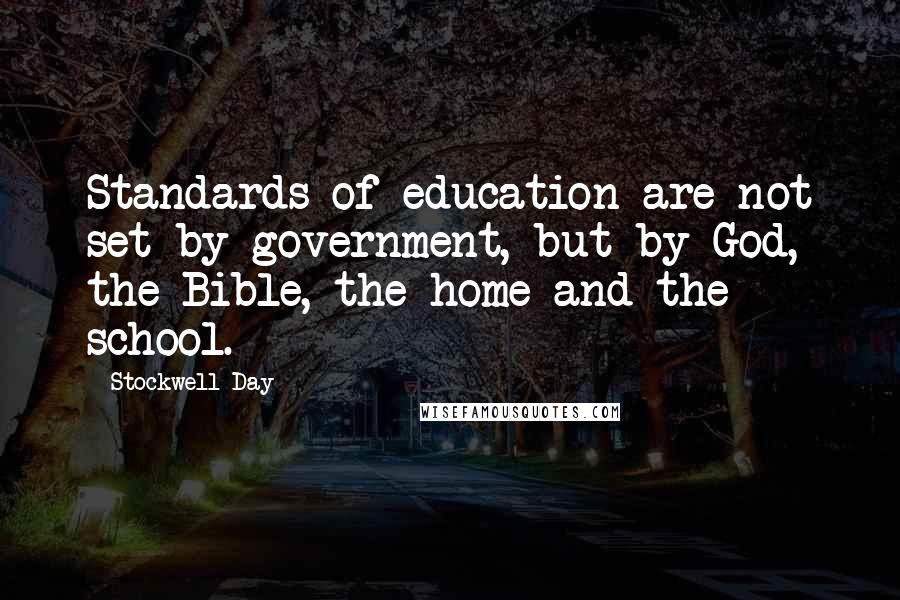Stockwell Day quotes: Standards of education are not set by government, but by God, the Bible, the home and the school.