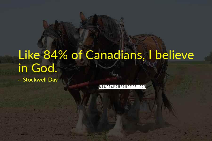 Stockwell Day quotes: Like 84% of Canadians, I believe in God.