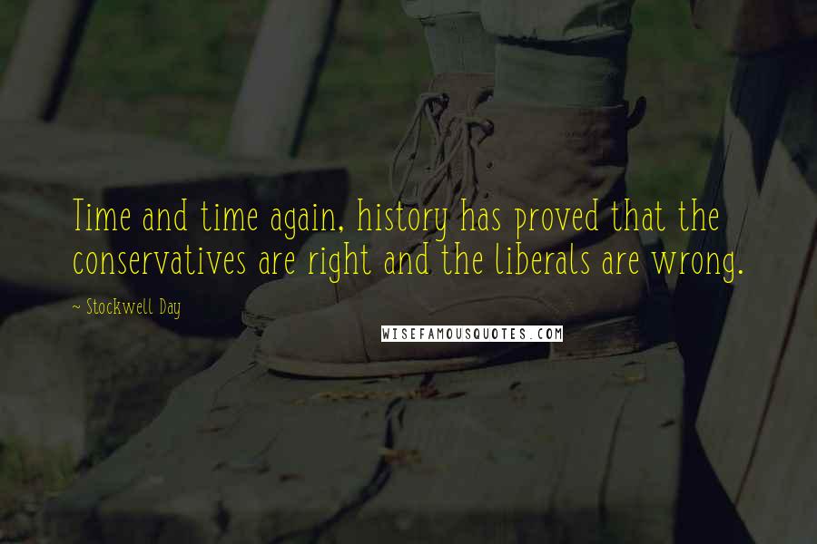 Stockwell Day quotes: Time and time again, history has proved that the conservatives are right and the liberals are wrong. Stockwell Day quotes: Time and time again, history has proved that the conservatives are right and the liberals are wrong.
