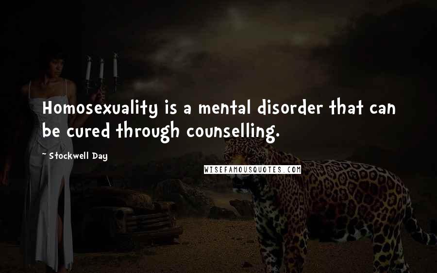 Stockwell Day quotes: Homosexuality is a mental disorder that can be cured through counselling.