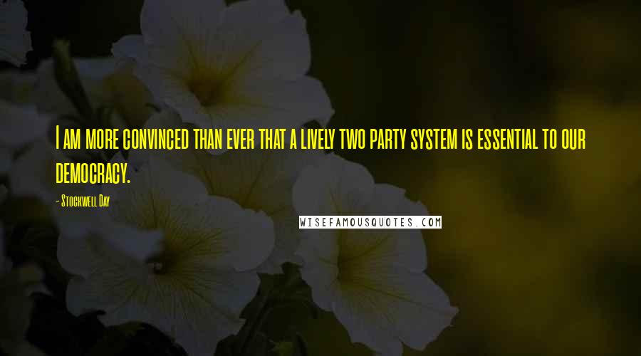 Stockwell Day quotes: I am more convinced than ever that a lively two party system is essential to our democracy.